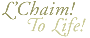 L'Chaim! To Life!